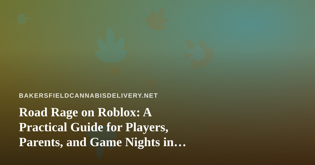 Road Rage on Roblox: A Practical Guide for Players, Parents, and Game Nights in Bakersfield