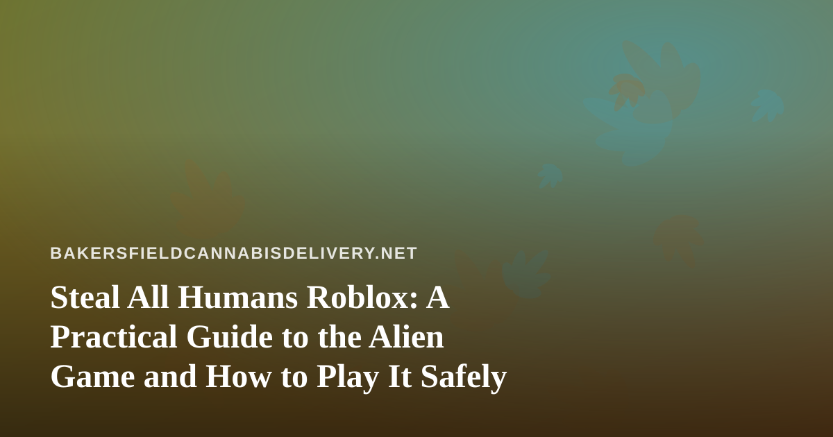 Steal All Humans Roblox: A Practical Guide to the Alien Game and How to Play It Safely