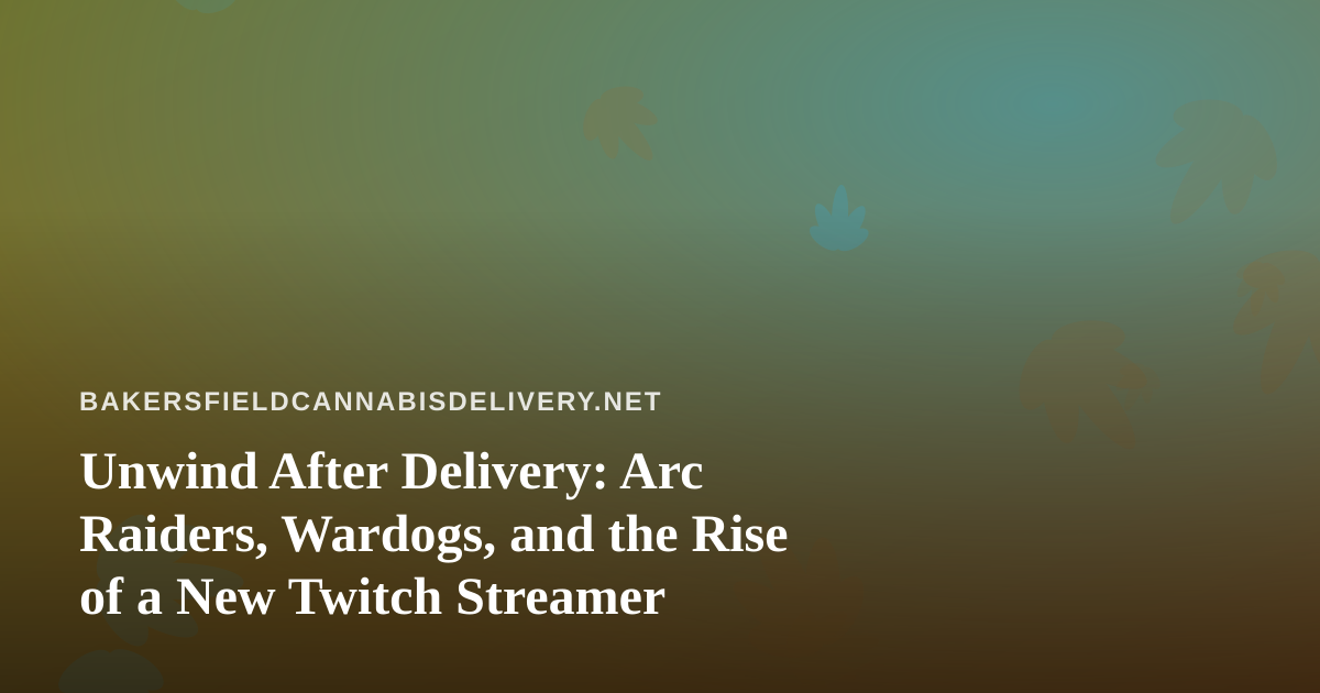 Unwind After Delivery: Arc Raiders, Wardogs, and the Rise of a New Twitch Streamer
