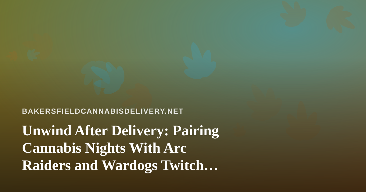 Unwind After Delivery: Pairing Cannabis Nights With Arc Raiders and Wardogs Twitch Streams